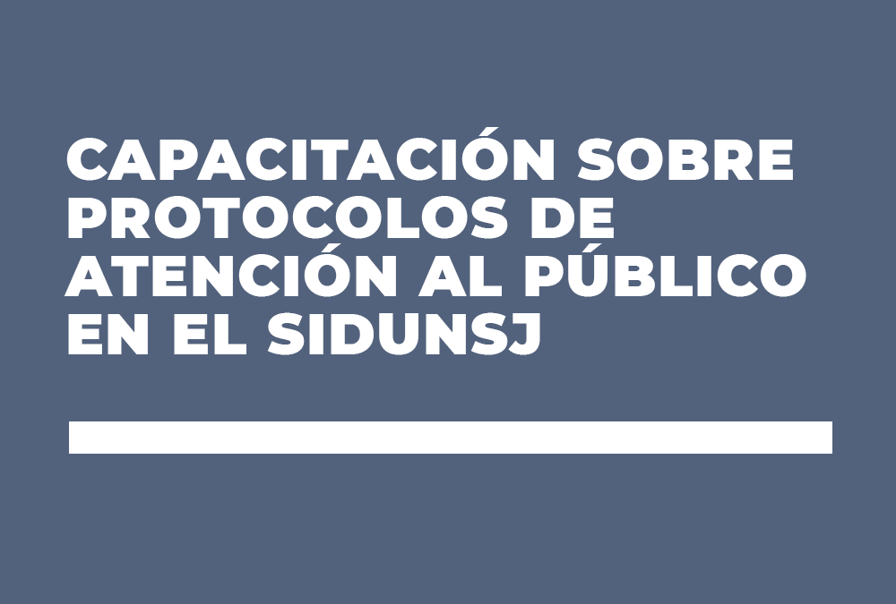 CAPACITACIÓN SOBRE PROTOCOLOS DE ATENCIÓN AL PÚBLICO EN EL SIDUNSJ