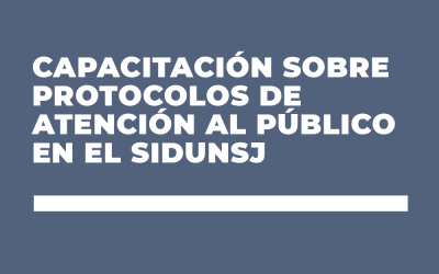 CAPACITACIÓN SOBRE PROTOCOLOS DE ATENCIÓN AL PÚBLICO EN EL SIDUNSJ