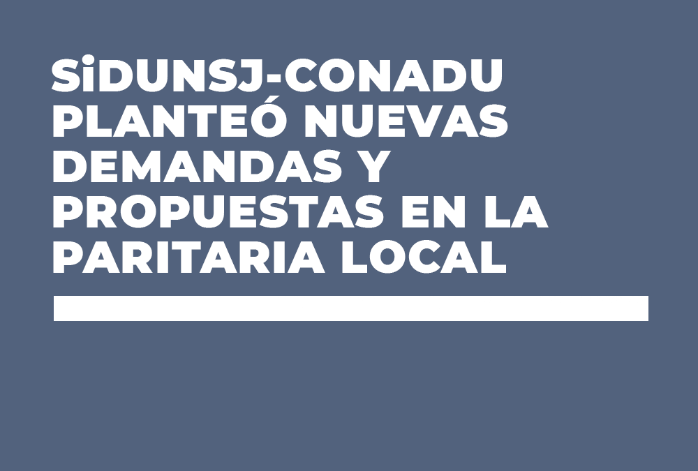 SiDUNSJ-CONADU PLANTEÓ NUEVAS DEMANDAS Y PROPUESTAS EN LA PARITARIA LOCAL