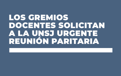 LOS GREMIOS DOCENTES SOLICITAN A LA UNSJ URGENTE REUNIÓN PARITARIA