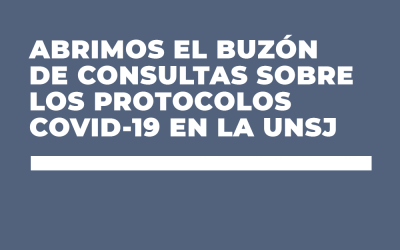 ABRIMOS EL BUZÓN DE CONSULTAS SOBRE LOS PROTOCOLOS COVID-19 EN LA UNSJ
