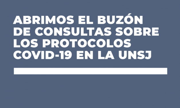 ABRIMOS EL BUZÓN DE CONSULTAS SOBRE LOS PROTOCOLOS COVID-19 EN LA UNSJ