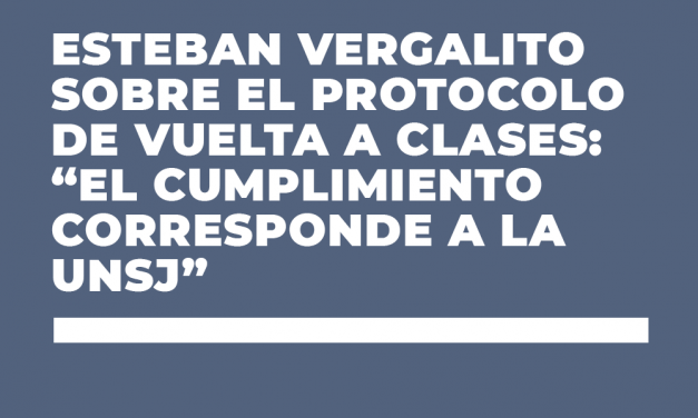 ESTEBAN VERGALITO SOBRE EL PROTOCOLO DE VUELTA A CLASES: “EL CUMPLIMIENTO CORRESPONDE A LA UNSJ”