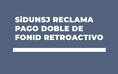 SiDUNSJ RECLAMA PAGO DOBLE DE FONID RETROACTIVO