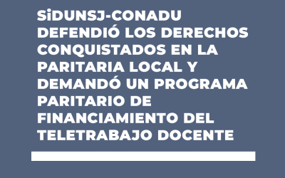 SiDUNSJ-CONADU DEFENDIÓ LOS DERECHOS CONQUISTADOS EN LA PARITARIA LOCAL Y DEMANDÓ UN PROGRAMA PARITARIO DE FINANCIAMIENTO DEL TELETRABAJO DOCENTE
