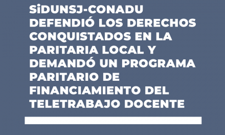 SiDUNSJ-CONADU DEFENDIÓ LOS DERECHOS CONQUISTADOS EN LA PARITARIA LOCAL Y DEMANDÓ UN PROGRAMA PARITARIO DE FINANCIAMIENTO DEL TELETRABAJO DOCENTE