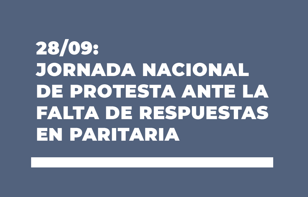 28/09: JORNADA NACIONAL DE PROTESTA ANTE LA FALTA DE RESPUESTAS EN PARITARIA