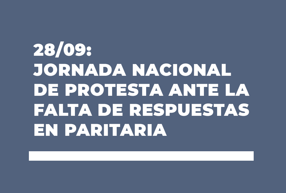 28/09: JORNADA NACIONAL DE PROTESTA ANTE LA FALTA DE RESPUESTAS EN PARITARIA