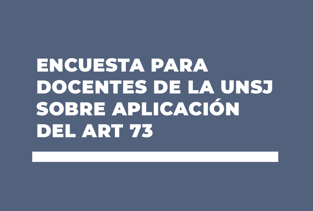 ENCUESTA PARA DOCENTES DE LA UNSJ SOBRE APLICACIÓN DEL ART 73