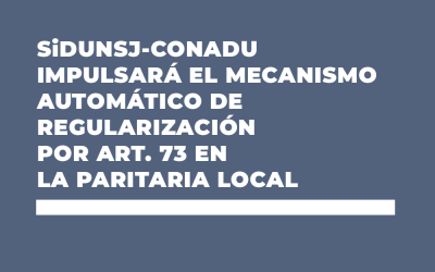 SiDUNSJ-CONADU IMPULSARÁ EL MECANISMO AUTOMÁTICO DE REGULARIZACIÓN POR ART. 73 EN LA PARITARIA LOCAL