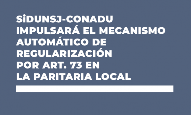 SiDUNSJ-CONADU IMPULSARÁ EL MECANISMO AUTOMÁTICO DE REGULARIZACIÓN POR ART. 73 EN LA PARITARIA LOCAL