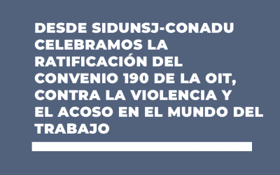 DESDE SIDUNSJ- CONADU CELEBRAMOS LA RATIFICACIÓN DEL CONVENIO 190 DE LA OIT, CONTRA LA VIOLENCIA Y EL ACOSO EN EL MUNDO DEL TRABAJO