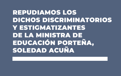 REPUDIAMOS LOS DICHOS DISCRIMINATORIOS Y ESTIGMATIZANTES DE LA MINISTRA DE EDUCACIÓN PORTEÑA, SOLEDAD ACUÑA
