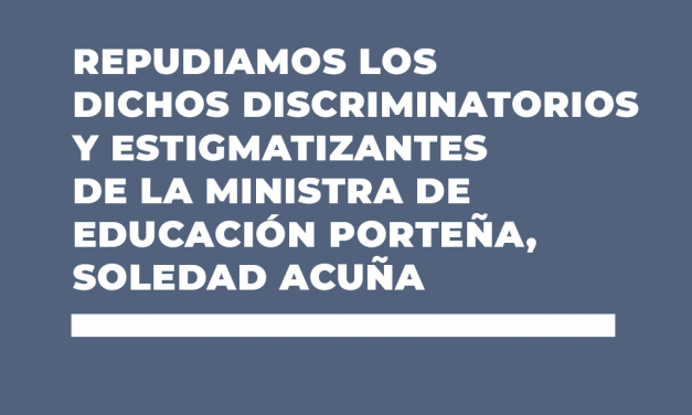 REPUDIAMOS LOS DICHOS DISCRIMINATORIOS Y ESTIGMATIZANTES DE LA MINISTRA DE EDUCACIÓN PORTEÑA, SOLEDAD ACUÑA