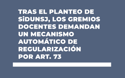 TRAS EL PLANTEO DE SiDUNSJ, LOS GREMIOS DOCENTES DEMANDAN UN MECANISMO AUTOMÁTICO DE REGULARIZACIÓN POR ART. 73