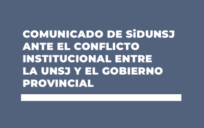 COMUNICADO DE SiDUNSJ ANTE EL CONFLICTO INSTITUCIONAL ENTRE LA UNSJ Y EL GOBIERNO PROVINCIAL