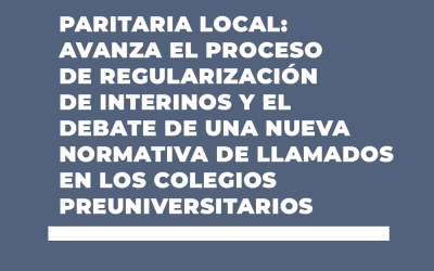 PARITARIA LOCAL: AVANZA EL PROCESO DE REGULARIZACIÓN DE INTERINOS Y EL DEBATE DE UNA NUEVA NORMATIVA DE LLAMADOS EN LOS COLEGIOS PREUNIVERSITARIOS