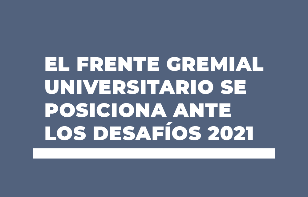 EL FRENTE GREMIAL UNIVERSITARIO SE POSICIONA ANTE LOS DESAFÍOS 2021