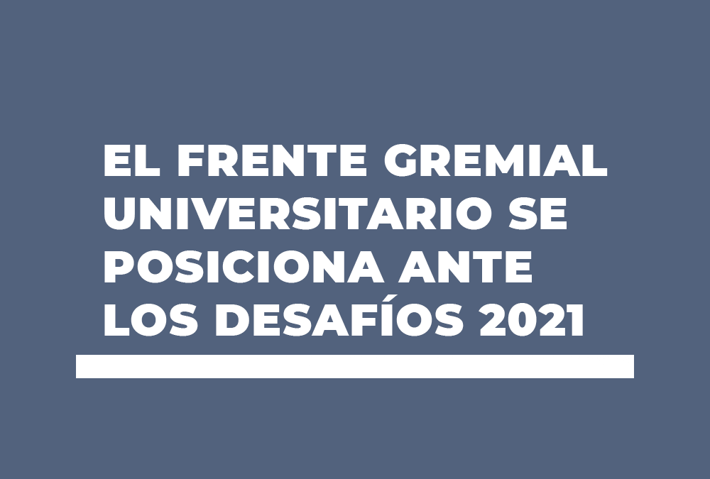 EL FRENTE GREMIAL UNIVERSITARIO SE POSICIONA ANTE LOS DESAFÍOS 2021