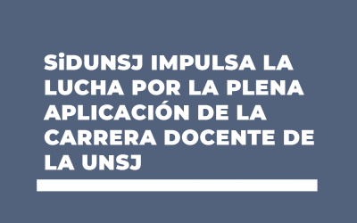 SiDUNSJ impulsa la lucha por la plena aplicación de la Carrera Docente de la UNSJ
