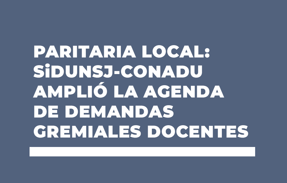 PARITARIA LOCAL: SiDUNSJ-CONADU AMPLIÓ LA AGENDA DE DEMANDAS GREMIALES DOCENTES