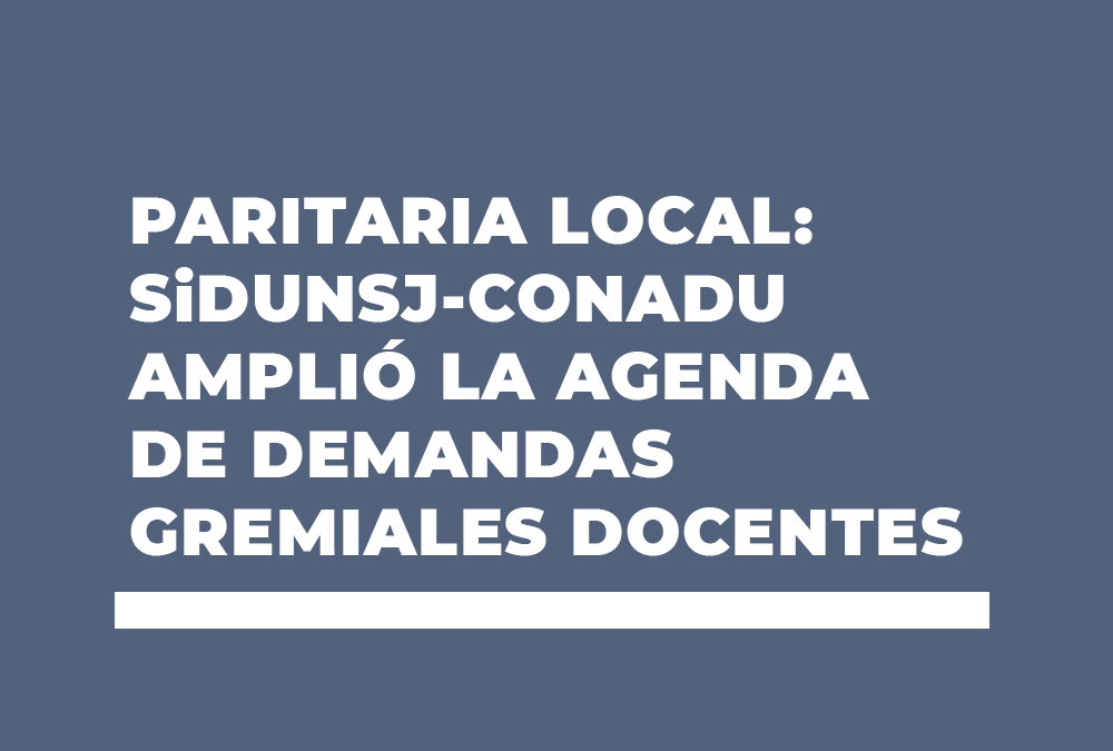 PARITARIA LOCAL: SiDUNSJ-CONADU AMPLIÓ LA AGENDA DE DEMANDAS GREMIALES DOCENTES
