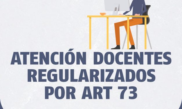 ATENCIÓN DOCENTES REGULARIZADOS POR ART 73