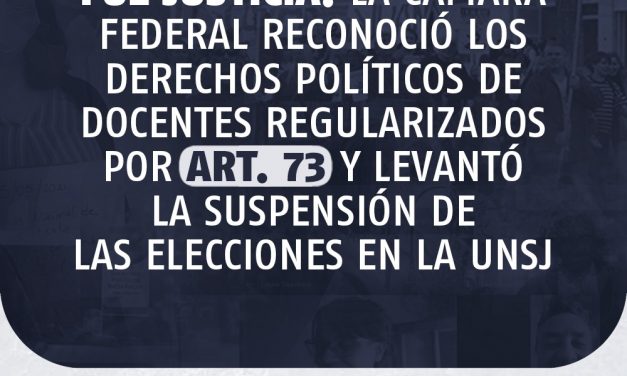 FUE JUSTICIA: LA CÁMARA FEDERAL RECONOCIÓ LOS DERECHOS POLÍTICOS DE DOCENTES REGULARIZADOS POR ART. 73 Y LEVANTÓ LA SUSPENSIÓN DE LAS ELECCIONES EN LA UNSJ