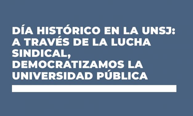 DÍA HISTÓRICO EN LA UNSJ: A TRAVÉS DE LA LUCHA SINDICAL, DEMOCRATIZAMOS LA UNIVERSIDAD PÚBLICA