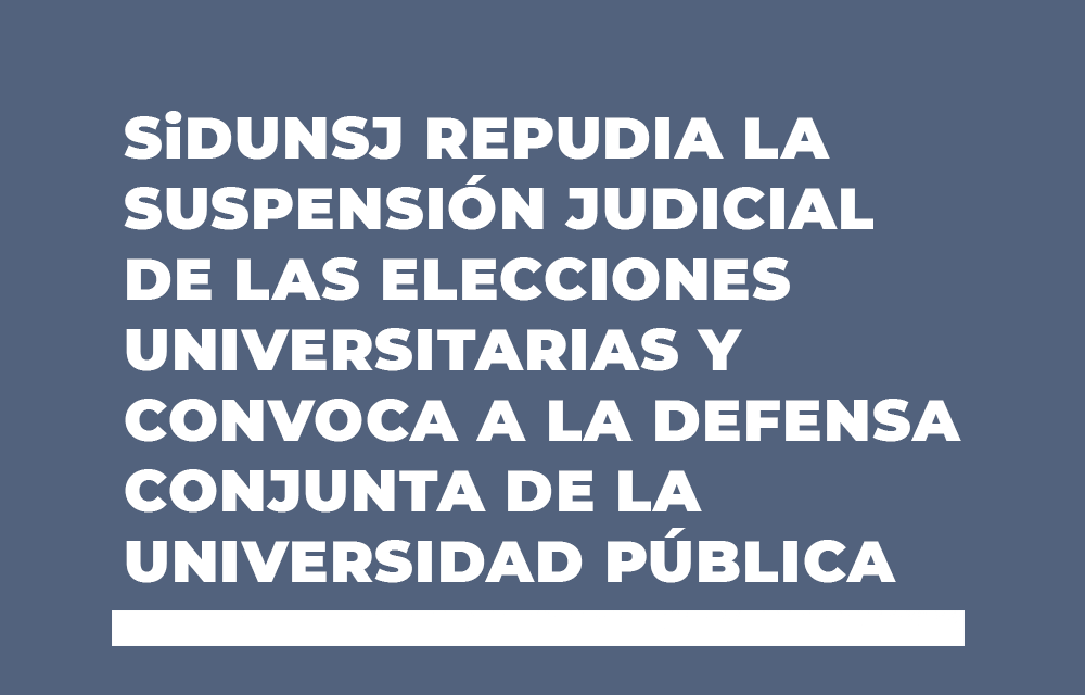 SiDUNSJ REPUDIA LA SUSPENSIÓN JUDICIAL DE LAS ELECCIONES UNIVERSITARIAS Y CONVOCA A LA DEFENSA CONJUNTA DE LA UNIVERSIDAD PÚBLICA