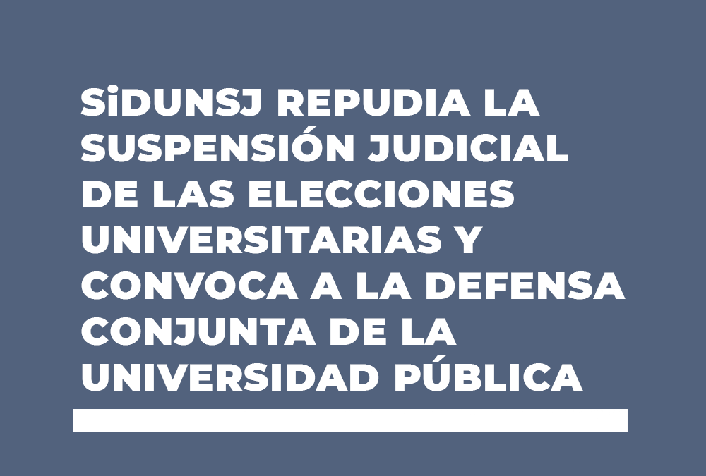 SiDUNSJ REPUDIA LA SUSPENSIÓN JUDICIAL DE LAS ELECCIONES UNIVERSITARIAS Y CONVOCA A LA DEFENSA CONJUNTA DE LA UNIVERSIDAD PÚBLICA