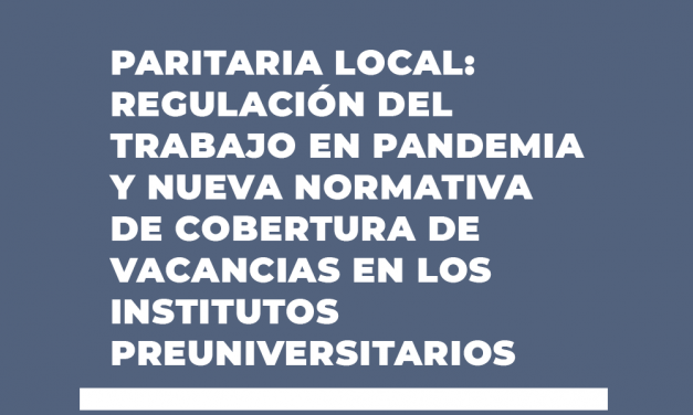 PARITARIA LOCAL: REGULACIÓN DEL TRABAJO EN PANDEMIA Y NUEVA NORMATIVA DE COBERTURA DE VACANCIAS EN LOS INSTITUTOS PREUNIVERSITARIOS