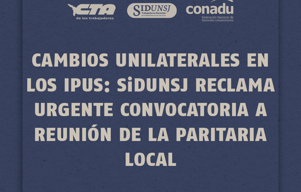 CAMBIOS UNILATERALES EN LOS IPUS: SiDUNSJ RECLAMA URGENTE CONVOCATORIA A REUNIÓN DE LA PARITARIA LOCAL