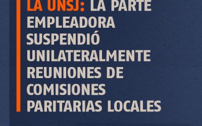 ALERTA DOCENTES DE LA UNSJ: LA PARTE EMPLEADORA SUSPENDIÓ UNILATERALMENTE REUNIONES DE COMISIONES PARITARIAS LOCALES