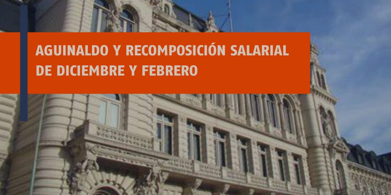 AGUINALDO Y RECOMPOSICIÓN SALARIAL DE DICIEMBRE Y FEBRERO